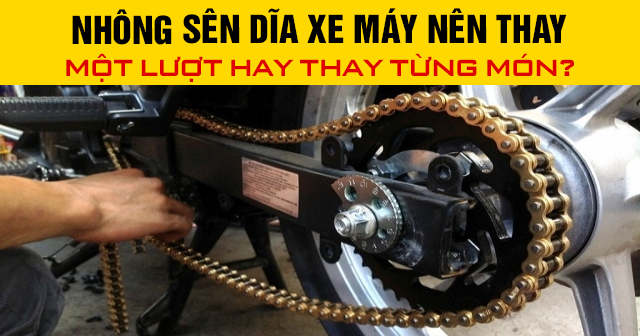 Nhông sên dĩa xe máy nên thay một lượt hay thay từng món?